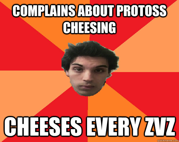 Complains about protoss cheesing cheeses every zvz  