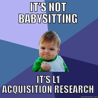 Linguist Meme - IT'S NOT BABYSITTING IT'S L1 ACQUISITION RESEARCH Success Kid