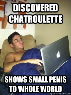 Discovered ChatRoulette Shows small penis to whole world  