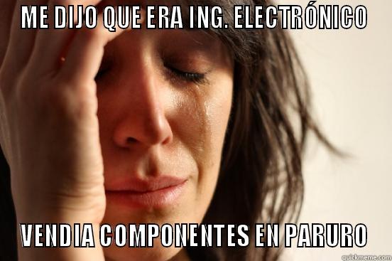 ME DIJO QUE ERA ING. ELECTRÓNICO VENDÍA COMPONENTES EN PARURO First World Problems