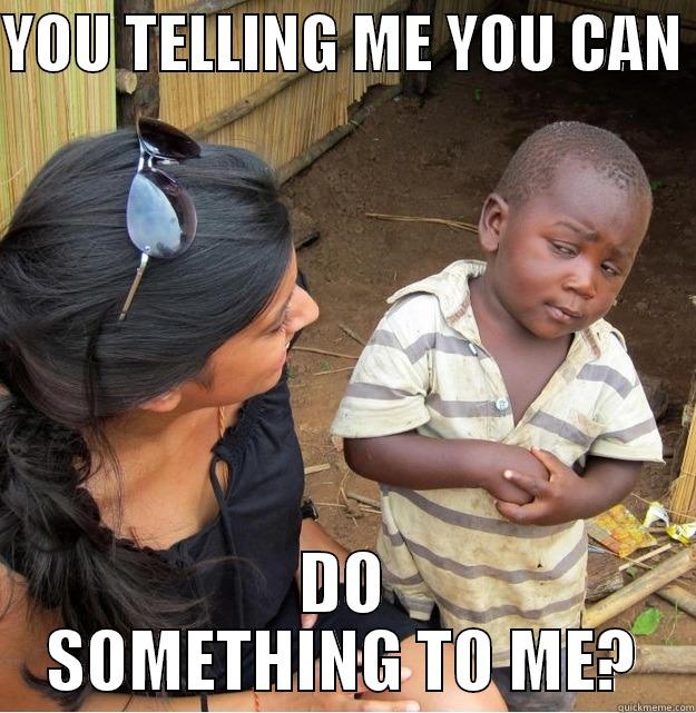 YOU TELLING ME YOU CAN  DO SOMETHING TO ME? Skeptical Third World Kid