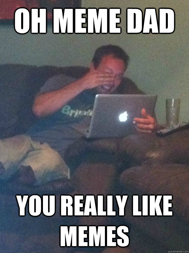 Oh Meme Dad You really like memes  Meme-discovering dad walking dead