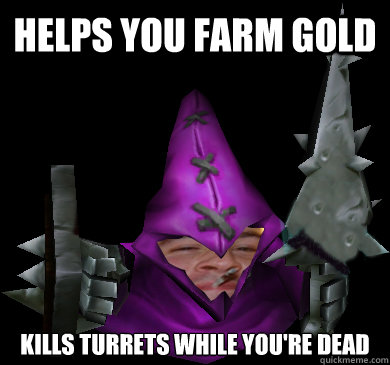 Helps you farm gold kills turrets while you're dead  
