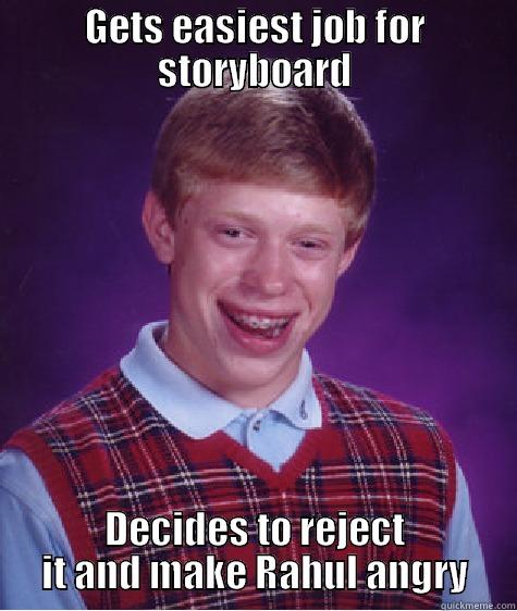 GETS EASIEST JOB FOR STORYBOARD DECIDES TO REJECT IT AND MAKE RAHUL ANGRY Bad Luck Brian