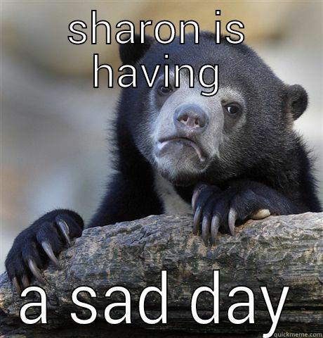 SHARON IS HAVING A SAD DAY Confession Bear