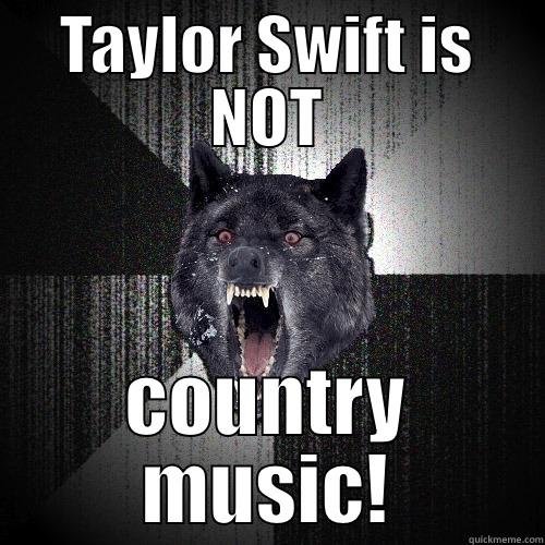 TAYLOR SWIFT IS NOT COUNTRY MUSIC! Insanity Wolf