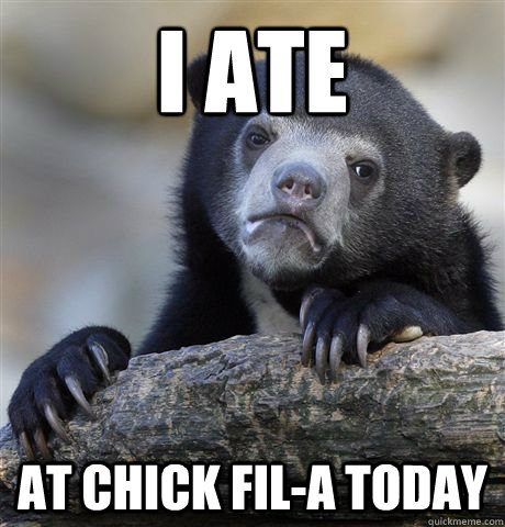 I ate at Chick fil-A today  Confession Bear