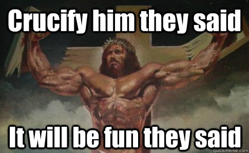 Crucify him they said It will be fun they said  Buff Jesus