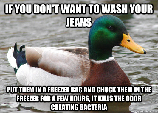 If you don't want to wash your jeans Put them in a freezer bag and chuck them in the freezer for a few hours, it kills the odor creating bacteria   Actual Advice Mallard