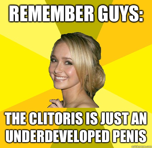 Remember guys: The clitoris is just an underdeveloped penis  Tolerable Facebook Girl