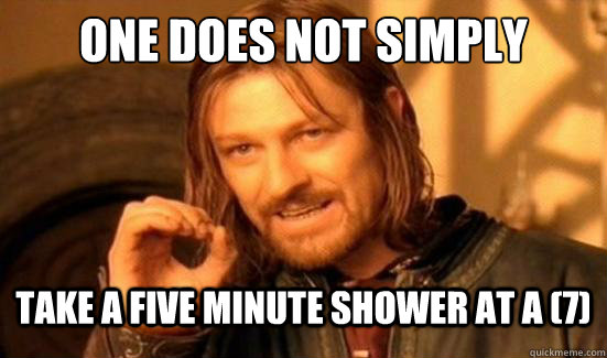 One Does Not Simply take a five minute shower at a (7)  Boromir