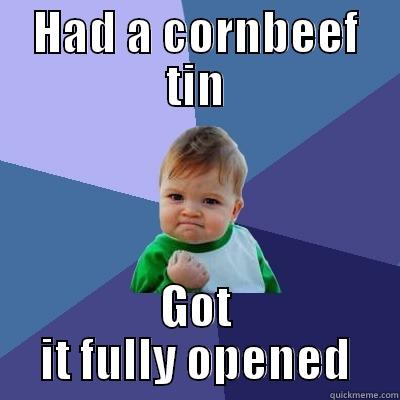 HAD A CORNBEEF TIN GOT IT FULLY OPENED Success Kid