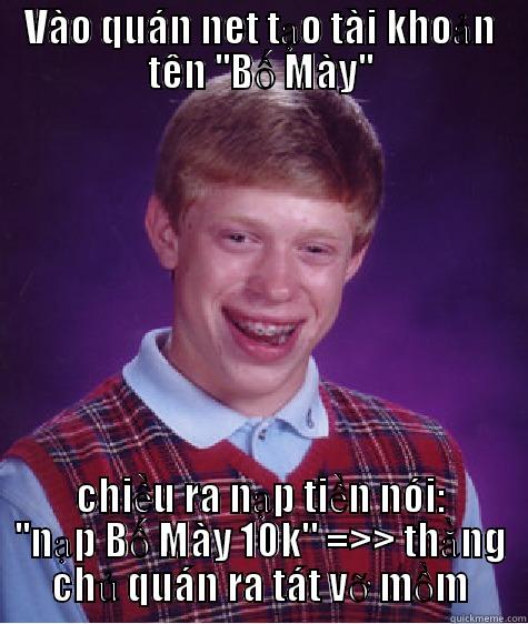 VÀO QUÁN NET TẠO TÀI KHOẢN TÊN ''BỐ MÀY'' CHIỀU RA NẠP TIỀN NÓI: ''NẠP BỐ MÀY 10K