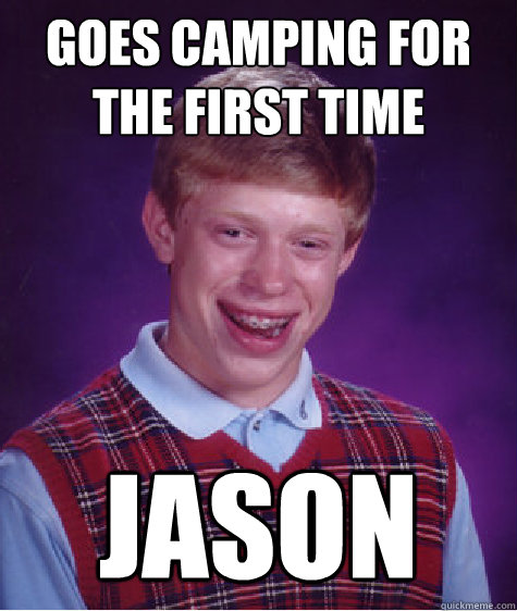 Goes camping for the first time JASON  Bad Luck Brian