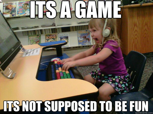 It´s a Game it´s not supposed to be fun - It´s a Game it´s not supposed to be fun  Raging Gamer Girl