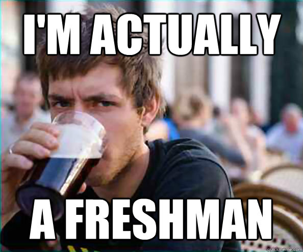 I'm actually a freshman  College Senior