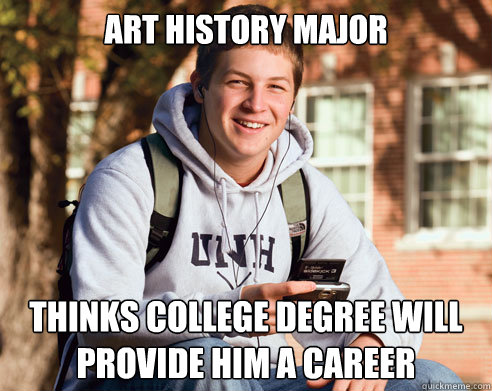 art history major Thinks COllege degree will provide him a career  College Freshman