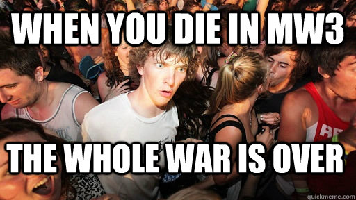 When you die in Mw3 the whole war is over  Sudden Clarity Clarence