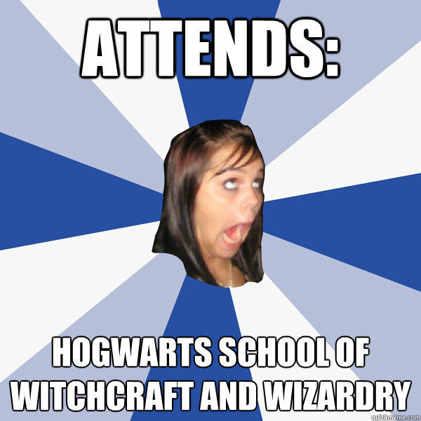 Attends: Hogwarts school of witchcraft and wizardry - Attends: Hogwarts school of witchcraft and wizardry  Annoying Facebook Girl