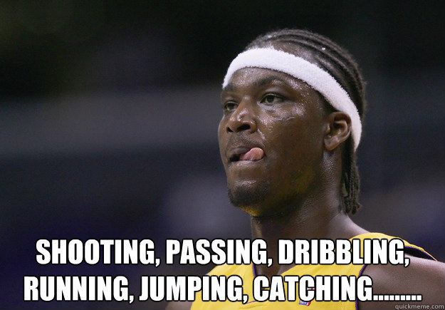 hello sixers i suck at.. Shooting, passing, dribbling, running, jumping, catching.........  