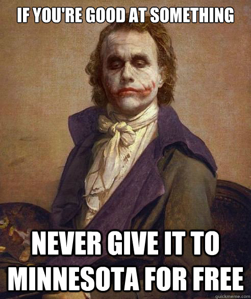 If you're good at something never give it to minnesota for free  