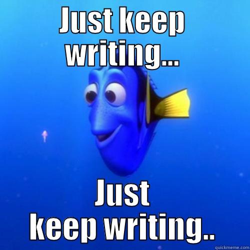 Just keep writing... - JUST KEEP WRITING... JUST KEEP WRITING.. dory