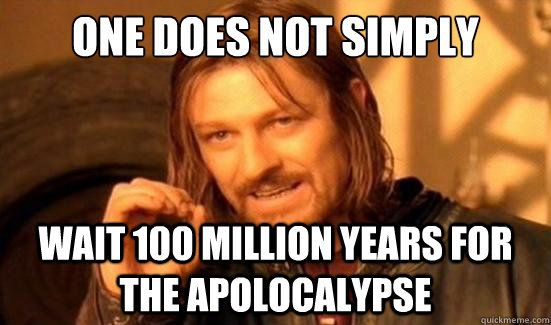 One Does Not Simply wait 100 million years for the apolocalypse  Boromir