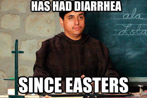 has had diarrhea since easters - has had diarrhea since easters  Miserable Monk