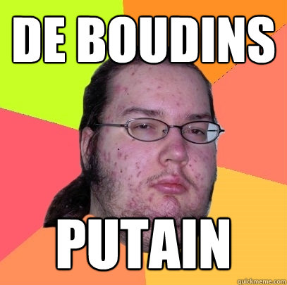 De boudins putain - De boudins putain  Butthurt Dweller