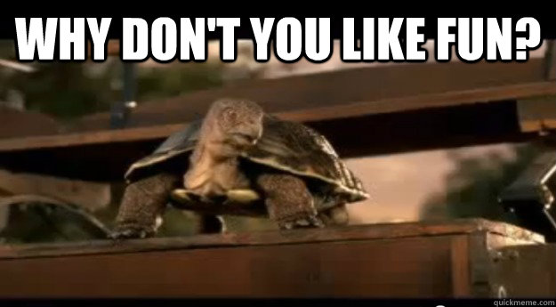 Why don't you like fun?  - Why don't you like fun?   Slowsky Turtle