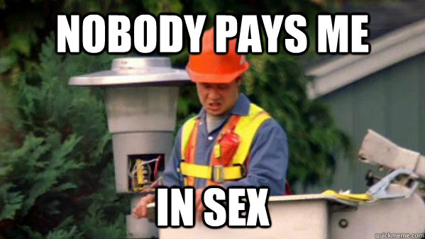 Nobody pays me in sex  