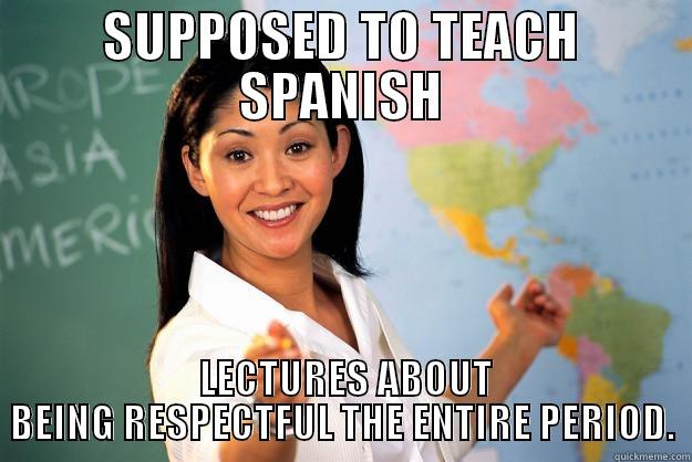 SUPPOSED TO TEACH SPANISH  LECTURES ABOUT BEING RESPECTFUL THE ENTIRE PERIOD. Unhelpful High School Teacher