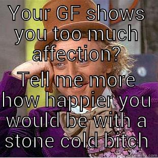 YOUR GF SHOWS YOU TOO MUCH AFFECTION? TELL ME MORE HOW HAPPIER YOU WOULD BE WITH A STONE COLD BITCH Creepy Wonka