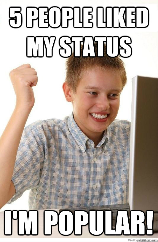 5 people liked my status I'm popular!  First Day On Internet Kid