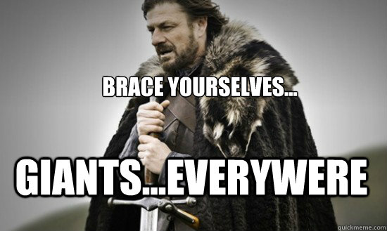 Brace yourselves... giants...everywere  Prepare