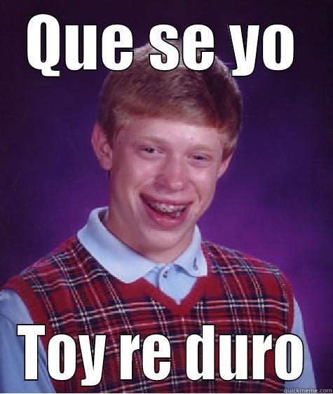 QUE SE YO TOY RE DURO Bad Luck Brian
