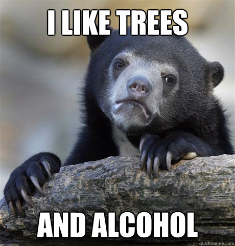 I like trees and alcohol  Confession Bear