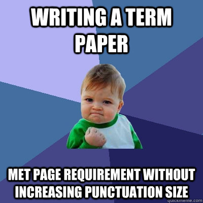 Writing a term paper Met page requirement without increasing punctuation size  Success Kid
