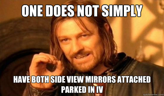 One Does Not Simply Have both side view mirrors attached parked in IV  Boromir