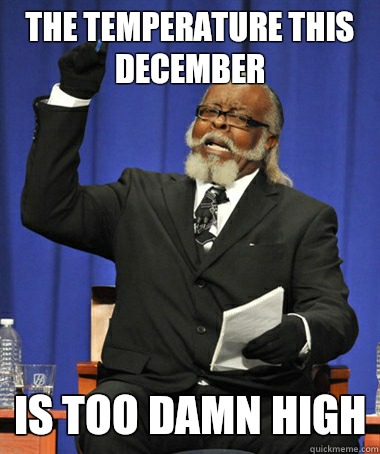 The temperature this December Is too damn high  The Rent Is Too Damn High
