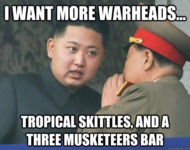 I want more warheads... Tropical Skittles, and a Three Musketeers Bar  - I want more warheads... Tropical Skittles, and a Three Musketeers Bar   Hungry Kim Jong Un