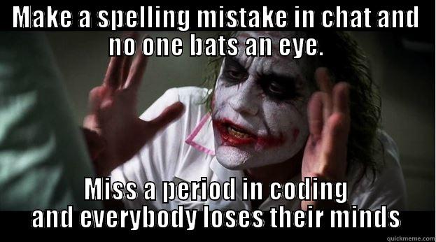 MAKE A SPELLING MISTAKE IN CHAT AND NO ONE BATS AN EYE. MISS A PERIOD IN CODING AND EVERYBODY LOSES THEIR MINDS Joker Mind Loss