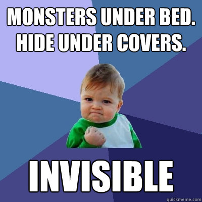 Monsters under bed. Hide under covers. Invisible  Success Kid