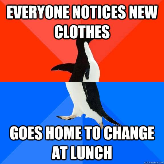 Everyone notices new clothes goes home to change at lunch  Awesome Awkward Penguin