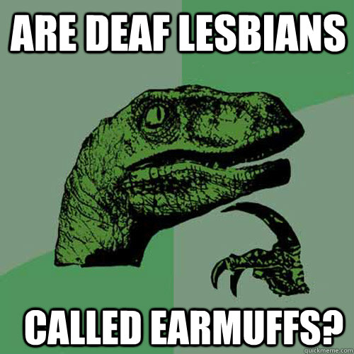 Are deaf lesbians Called earmuffs? - Are deaf lesbians Called earmuffs?  Misc