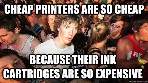 Cheap Printers are so cheap because their ink cartridges are so expensive  Sudden Clarity Clarence