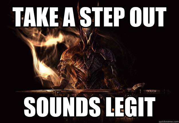 Take a Step out Sounds Legit - Take a Step out Sounds Legit  Dark Souls Meme