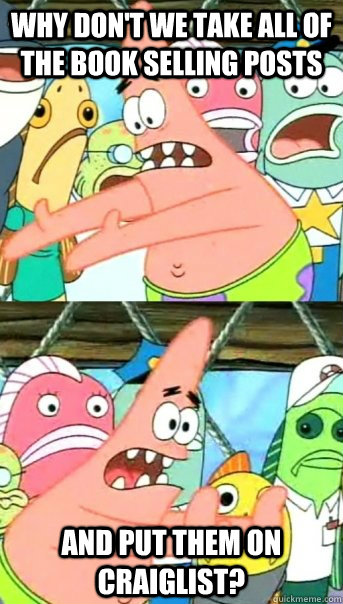 Why don't we take all of the book selling posts and put them on craiglist?  Push it somewhere else Patrick