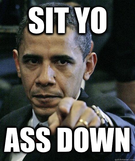 Sit Yo Ass Down - Sit Yo Ass Down  Pissed Off Obama