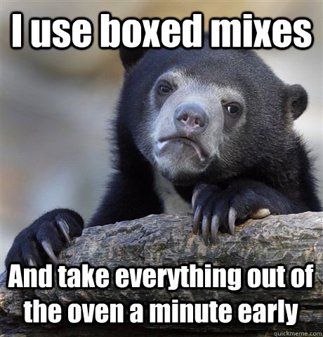 I use boxed mixes And take everything out of the oven a minute early  Confession Bear